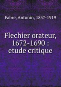 Flechier orateur, 1672-1690 : etude critique