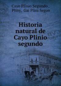 Historia natural de Cayo Plinio segundo