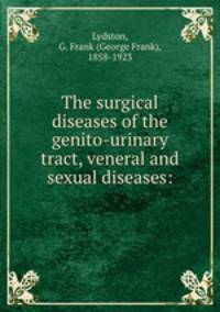 The surgical diseases of the genito-urinary tract, veneral and sexual diseases: