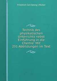 Technik des physikalischen Unterrichts nebst Einfhrung in die Chemie: Mit 251 Abbildungen im Text