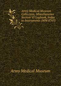 Army Medical Museum Collection, Miscellaneous Section VI Logbook, Index to Instruments (MM 8765)