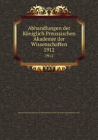 Abhandlungen der Kniglich Preussischen Akademie der Wissenschaften. 1912