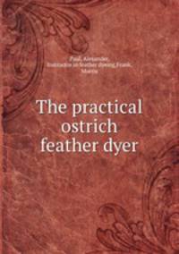 The practical ostrich feather dyer