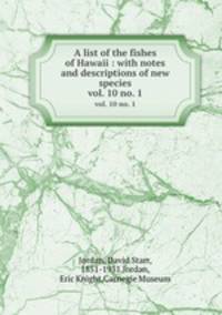 A list of the fishes of Hawaii : with notes and descriptions of new species. vol. 10 no. 1