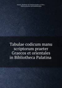 Tabulae codicum manu scriptorum praeter Graecos et orientales in Bibliotheca Palatina .