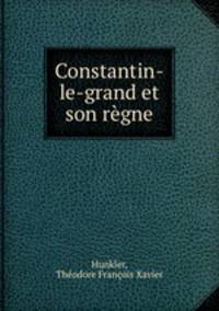 Constantin-le-grand et son rgne