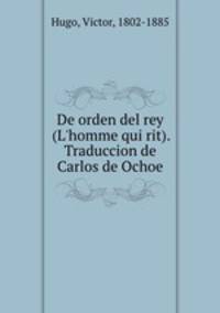 De orden del rey (L`homme qui rit). Traduccion de Carlos de Ochoe