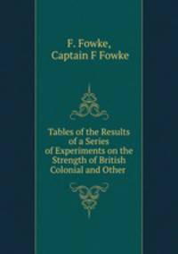 Tables of the Results of a Series of Experiments on the Strength of British Colonial and Other .