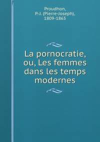 La pornocratie, ou, Les femmes dans les temps modernes