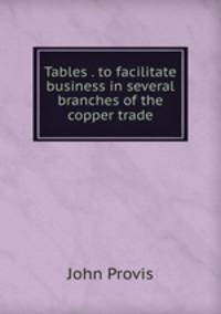 Tables . to facilitate business in several branches of the copper trade