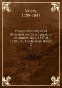 Voyages historiques et littraires en Italie : pendant les annes 1826, 1827 et 1828 ; ou, L`indicateur italien. 2