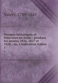 Voyages historiques et littraires en Italie : pendant les annes 1826, 1827 et 1828 ; ou, L`indicateur italien. 1