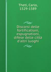 Discorsi delle fortificationi, espugnationi, & difese delle citt & d`altri luoghi