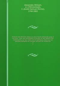 Histoire des femmes depuis la plus haute antiquit jusqu nos jous : avec des anecdotes curieuses, et des dtails trs intressants, sur leur tat civil et politique, chez tous les peuples barbares et civiliss, anciens et modernes. 4