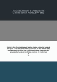 Histoire des femmes depuis la plus haute antiquit jusqu nos jous : avec des anecdotes curieuses, et des dtails trs intressants, sur leur tat civil et politique, chez tous les peuples barbares et civiliss, anciens et modernes. 2
