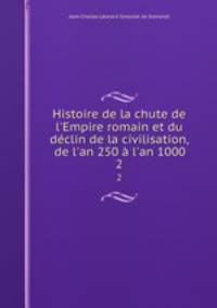 Histoire de la chute de l`Empire romain et du dclin de la civilisation, de l`an 250 l`an 1000. 2