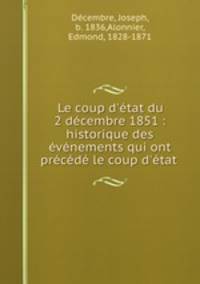Le coup d`tat du 2 dcembre 1851 : historique des vnements qui ont prcd le coup d`tat .