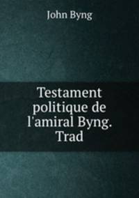 Testament politique de l`amiral Byng. Trad