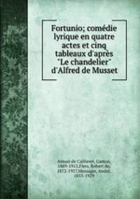 Fortunio; comdie lyrique en quatre actes et cinq tableaux d`aprs "Le chandelier" d`Alfred de Musset