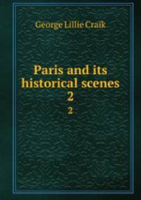 Paris and its historical scenes. 2