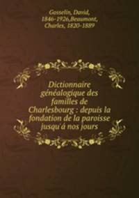 Dictionnaire gnalogique des familles de Charlesbourg : depuis la fondation de la paroisse jusqu` nos jours