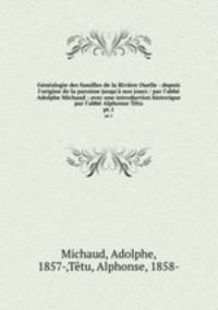 Gnalogie des familles de la Rivire Ouelle : depuis l`origine de la paroisse jusqu` nos jours / par l`abb Adolphe Michaud ; avec une introduction historique par l`abb Alphonse Ttu. pt.1