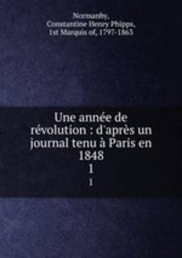 Une anne de rvolution : d`aprs un journal tenu Paris en 1848. 1