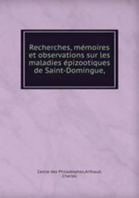 Recherches, mmoires et observations sur les maladies pizootiques de Saint-Domingue,