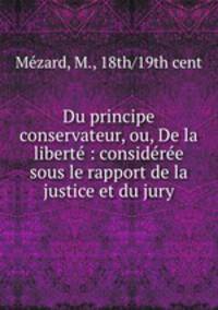 Du principe conservateur, ou, De la libert : considre sous le rapport de la justice et du jury