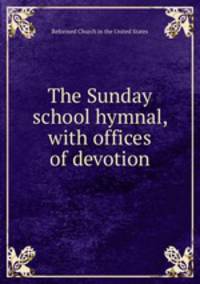 The Sunday school hymnal, with offices of devotion