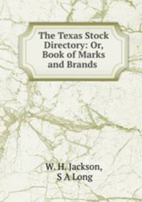 The Texas Stock Directory: Or, Book of Marks and Brands .