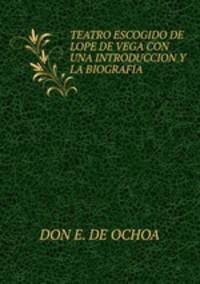 TEATRO ESCOGIDO DE LOPE DE VEGA CON UNA INTRODUCCION Y LA BIOGRAFIA