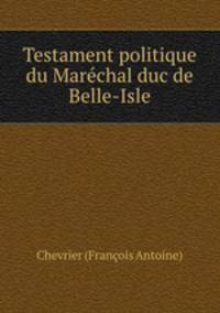 Testament politique du Marchal duc de Belle-Isle