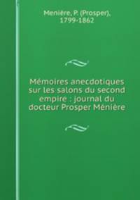 Mmoires anecdotiques sur les salons du second empire : journal du docteur Prosper Mnire