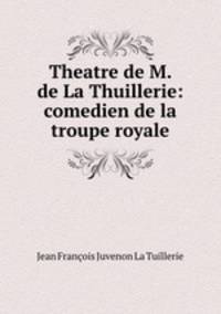 Theatre de M. de La Thuillerie: comedien de la troupe royale