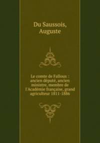 Le comte de Falloux : ancien dput, ancien ministre, membre de l`Acadmie franaise, grand agriculteur 1811-1886
