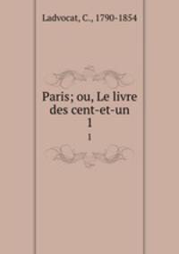 Paris; ou, Le livre des cent-et-un. 1