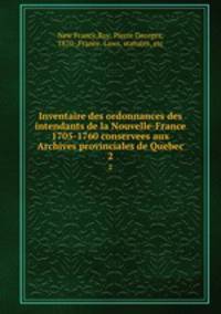 Inventaire des ordonnances des intendants de la Nouvelle-France 1705-1760 conservees aux Archives provinciales de Quebec. 2