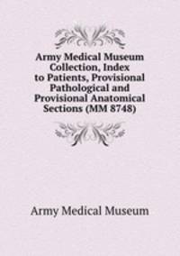 Army Medical Museum Collection, Index to Patients, Provisional Pathological and Provisional Anatomical Sections (MM 8748)