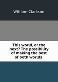 This world, or the next? The possibility of making the best of both worlds .