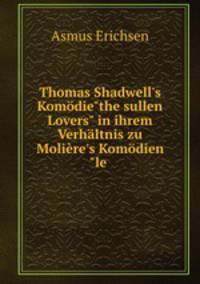 Thomas Shadwell`s Komdie"the sullen Lovers" in ihrem Verhltnis zu Molire`s Komdien"le .