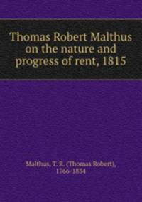 Thomas Robert Malthus on the nature and progress of rent, 1815