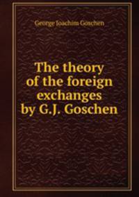 The theory of the foreign exchanges by G.J. Goschen.
