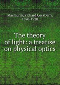 The theory of light: a treatise on physical optics