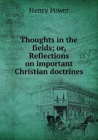 Thoughts in the fields; or, Reflections on important Christian doctrines