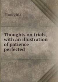 Thoughts on trials, with an illustration of patience perfected