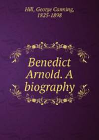 Benedict Arnold. A biography
