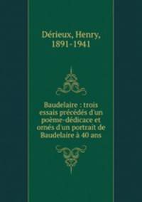 Baudelaire : trois essais prcds d`un pome-ddicace et orns d`un portrait de Baudelaire 40 ans