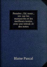 Penses ; Ed. nouv., rev. sur les manuscrits et les meilleurs textes, avec une introd. et des notes