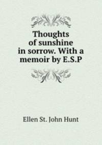 Thoughts of sunshine in sorrow. With a memoir by E.S.P